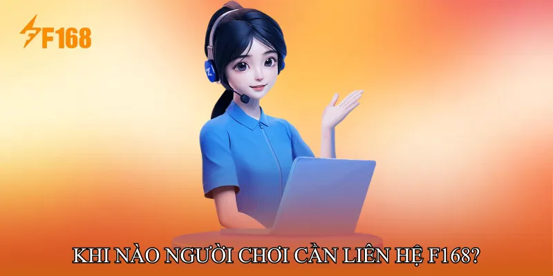 Khi nào người chơi cần liên hệ F168?
